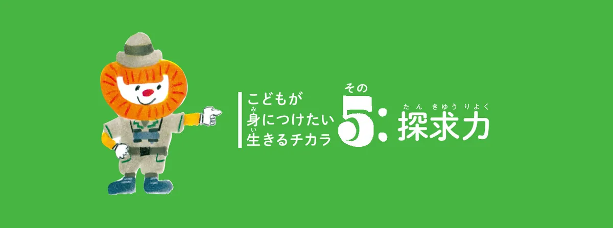 こどもが身につけたい生きるチカラ5:探求力