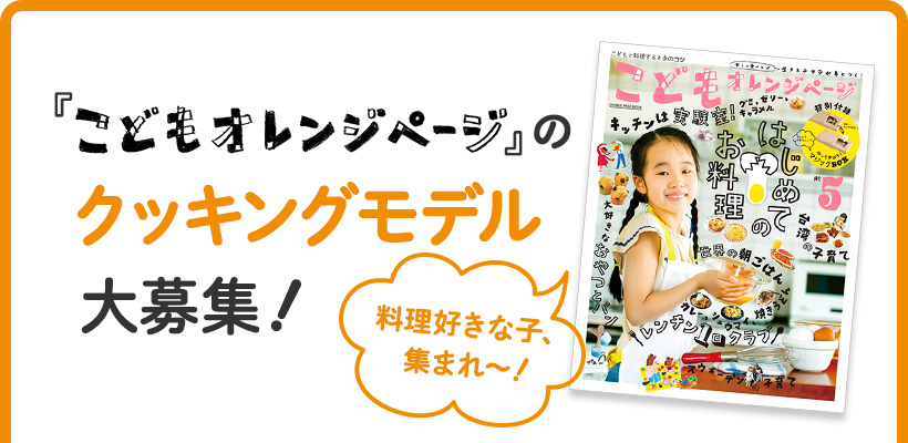 『こどもオレンジページ』のクッキングモデル大募集!